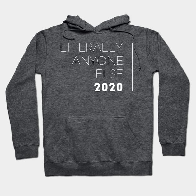 Literally Anyone Else 2020 Hoodie by mike11209